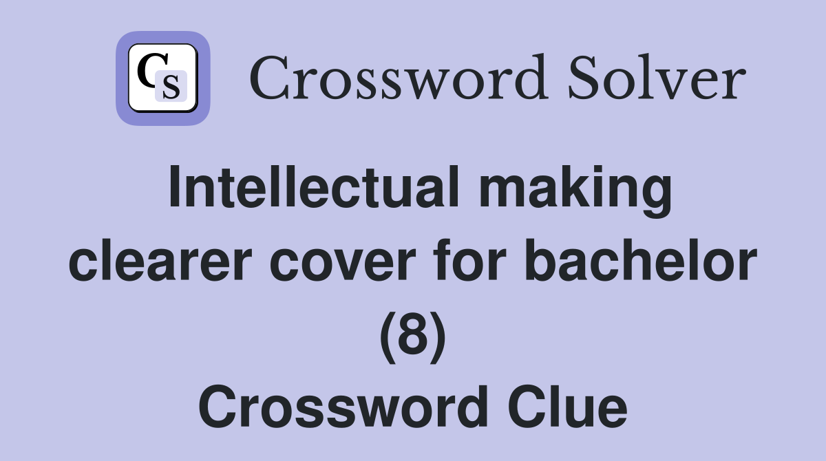 Intellectual making clearer cover for bachelor (8) Crossword Clue